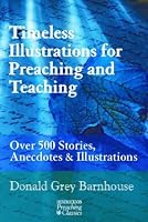Timeless Illustrations for Preaching and Teaching: Over 500 Stories, Anecdotes & Illustrations