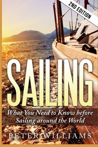 Sailing: What to Know Before Sailing around the World - 2nd Edition (Sailing, Boating, World Trip, Adventure, Travel Guide)