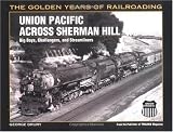 Union Pacific Across Sherman Hill: Big Boys, Challengers, and Streamliners (Golden Years of Railroading)