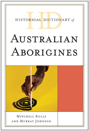 Historical Dictionary of Australian Aborigines (Historical Dictionaries of Peoples and Cultures), by Mitchell Rolls, Murray Johnson