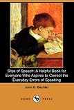 Slips of Speech: A Helpful Book for Everyone Who Aspires to Correct the Everyday Errors of Speaking (Dodo Press)