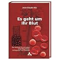 Alix, J: Es geht um Ihr Blut: Herzinfarkt, Schlaganfall, Diabetes, Bluthochdruck, H�rsturz und vieles mehr