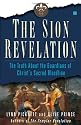 The Sion Revelation: The Truth About the Guardians of Christ's Sacred Bloodline