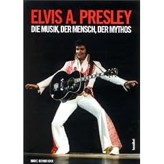 Elvis A. Presley: Die Musik, der Mensch, der Mythos