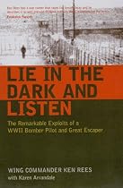 Lie in the Dark and Listen: The Remarkable Exploits of a WWII Bomber Pilot and Great Escaper
