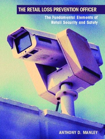The Retail Loss Prevention Officer: Law and Fundamental Elements of Retail Security and Safety