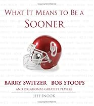 What It Means To Be A Sooner: Barry Switzer, Bob Stoops And Oklahoma's Greatest Players (What It Means)