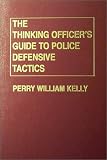 The Thinking Officers Guide to Police Defensive Tactics