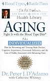 Aging: Fight it with the Blood Type Diet: The Individualized Plan for Preventing and Treating Brain Decline,Cognitive Impairment, Hormonal Deficiency, and the Loss of VitalityAssociated with A Peter J. D'Adamo, Catherine Whitney