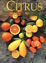 Citrus: Complete Guide to Selecting & Growing More Than 100 Varieties for California, Arizona, Texas, the Gulf Coast and Florida
