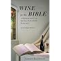 Wine in the Bible: A Biblical Study on the Use of Alcoholic Beverages, An Abridged Edition
