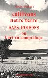Cultivons notre terre sans poisons ou l\'art du compostage