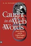 Caught in the Web of Words: James Murray and the Oxford English Dictionary
