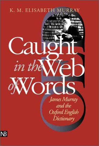 Caught in the Web of Words: James Murray and the Oxford English Dictionary