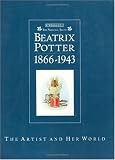 Beatrix Potter 1866-1943 The Artist and Her World: The Artrist and Her World
