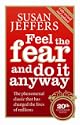 Feel the Fear and Do it Anyway: How to Turn Your Fear and Indecision into Confidence and Action by Susan Jeffers