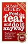 Feel the Fear and Do it Anyway: How to Turn Your Fear and Indecision into Confidence and Action