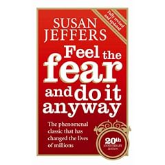 Feel the Fear and Do it Anyway: How to Turn Your Fear and Indecision into Confidence and Action