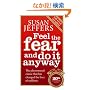 Feel the Fear and Do it Anyway: How to Turn Your Fear and Indecision into Confidence and Action