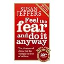 Feel the Fear and Do it Anyway: How to Turn Your Fear and Indecision into Confidence and Action
