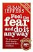 Feel the Fear and Do It Anyway: How to Turn Your Fear and Indecision into Confidence and Action