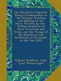 The Mayflower Pilgrims: Being a Condensation in the Original Wording and Spelling of the Story Written by Gov. William Bradford of Their Privations ... and Settlement at Plymouth in the Year 1620