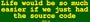 Life would be so much easier if we just had the source code Bumper Sticker
