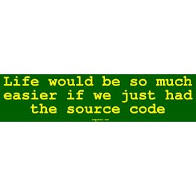 Life would be so much easier if we just had the source code Large Bumper Sticker
