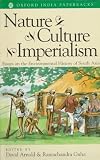 Nature, Culture, Imperialism: Essays on the Environmental History of South Asia (Studies in Social Ecology & Environmental History)