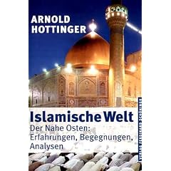 Islamische Welt: Der Nahe Osten: Erfahrungen, Begegnungen, Analysen
