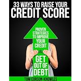 33 Ways To Raise Your Credit Score: Proven Strategies To Improve Your Credit and Get Out of Debt (Credit Score Success)