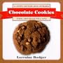 Chocolate Cookies: 53 Chewy, Crunchy, Rich, Dunkable Cookies Every Chocoholic Will Love