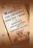  : The Crescent and the Cross: Or, Romance and Realities of Eastern Travel. Volume 1