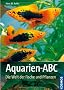 Aquarien-ABC: Die Welt der Fische und Pflanzen