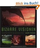 Bizarre Visionen: Fantastische Bilderwelten - Das Tor zur digitalen Fantasy- und SF-Malerei