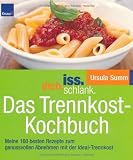 iss.dich.schlank - Das Trennkost-Kochbuch: Meine 160 besten Rezepte zum genussvollen Abnehmen mit der Ideal-Trennkost - Ursula Summ