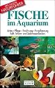 Fische im Aquarium: Arten, Pflege, Ernährung, Fortpflanzung. Kalt-, Warm- und Salzwasserbecken