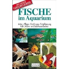 Fische im Aquarium: Arten, Pflege, Ern�hrung, Fortpflanzung. Kalt-, Warm- und Salzwasserbecken