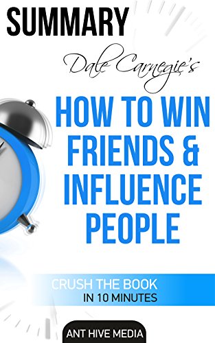 Summary Dale Carnegie's How To Win Friends and Influence People