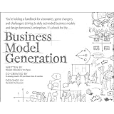 Business Model Generation: A Handbook for Visionaries, Game Changers, and Challengers