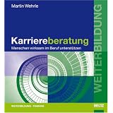 Karriereberatung: Menschen wirksam im Beruf unterst�tzen (Beltz Weiterbildung)von "Martin Wehrle"