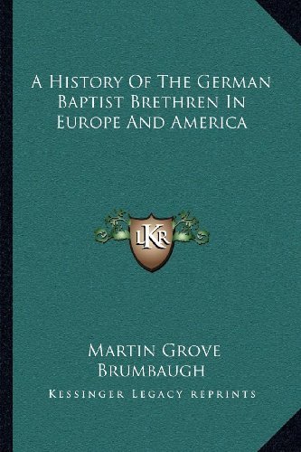A History Of The German Baptist Brethren In Europe And America by Brumbaugh, Martin Grove published by Kessinger Publishing, LLC (2010) [Paperback]