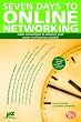Seven Days To Online Networking: Make Connections to Advance Your Career and Business Quickly (Help in a Hurry)