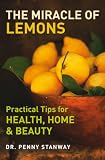 The Miracle of Lemons: Practical Tips for Health, Home and Beauty