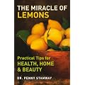 The Miracle of Lemons: Practical Tips for Health, Home and Beauty