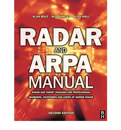 Radar & ARPA Manual,Second Edition- Radar & Target Tracking for Professional Mariners,Yachtsmen & Users of Marine Radar by Bole,A G; Dineley,W O; Wall,Alan. [2005,2nd Edition.] Paperback