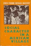 Social character in a Mexican village : a sociopsychoanalytic study