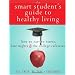 The Smart Student's Guide to Healthy Living: How to Survive Stress, Late Nights, and the College Cafeteria