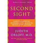 Second Sight: An Intuitive Psychiatrist Tells Her Extraordinary Story and Shows You How To Tap Your Own Inner Wisdom | Judith Orloff
