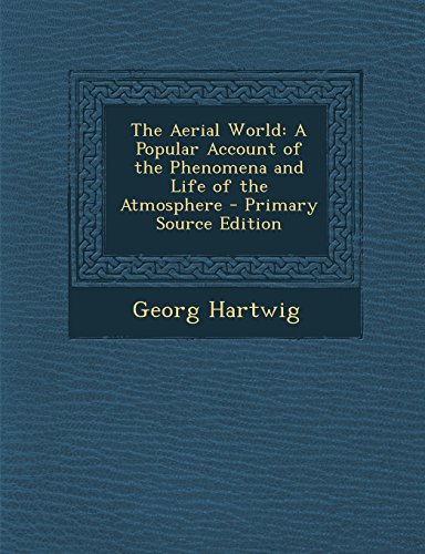 The Aerial World: A Popular Account of the Phenomena and Life of the Atmosphere - Primary Source Edition